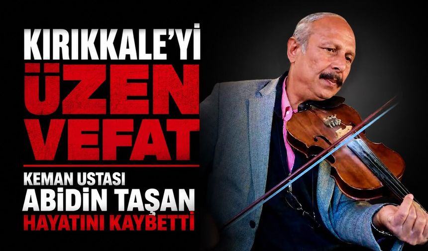 Kemanın Usta İsmi Abidin Taşan hayatını kaybetti