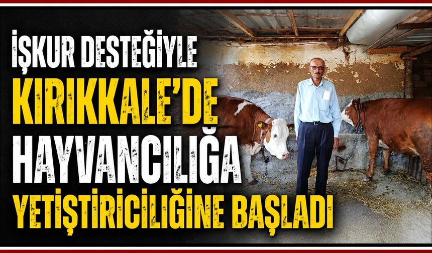 İŞKUR desteğiyle Kırıkkale’de hayvancılığa yetiştiriciliğine başladı