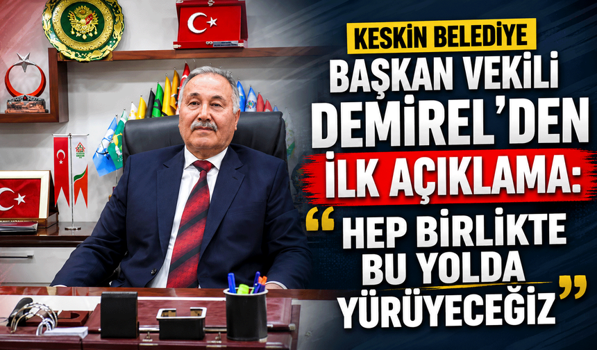 Keskin Belediye Başkan Vekili Demirel'den ilk açıklama: "Hep birlikte bu yolda yürüyeceğiz”