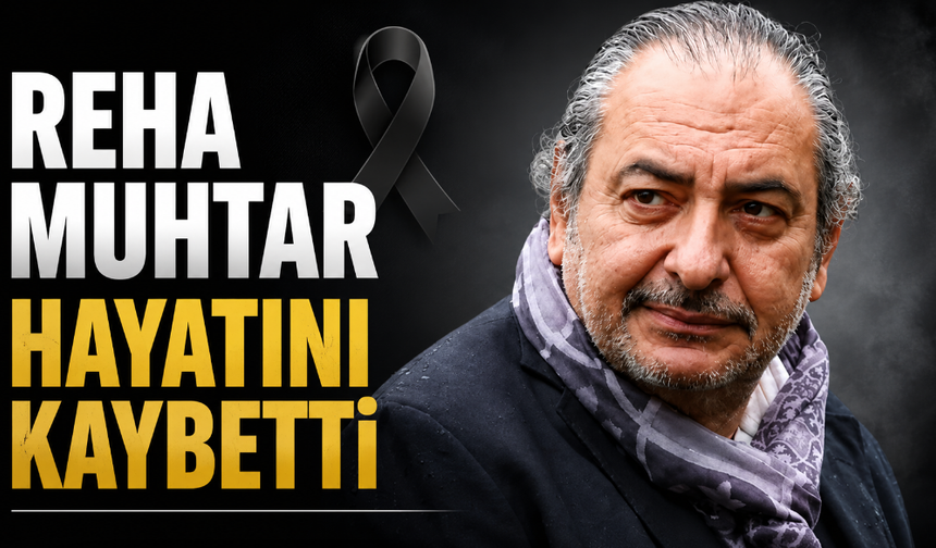 Reha Muhtar hayatını kaybetti