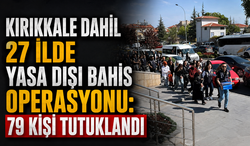 Kırıkkale dahil 27 ilde yasa dışı bahis operasyonu: 79 kişi tutuklandı