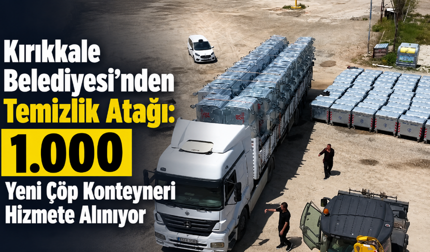 Kırıkkale Belediyesi’nden Temizlik Atağı: 1.000 Yeni Çöp Konteyneri Hizmete Alınıyor