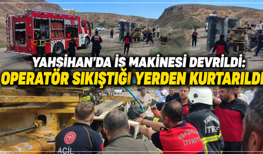 Yahşihan'da iş makinesi devrildi: Operatör sıkıştığı yerden kurtarıldı