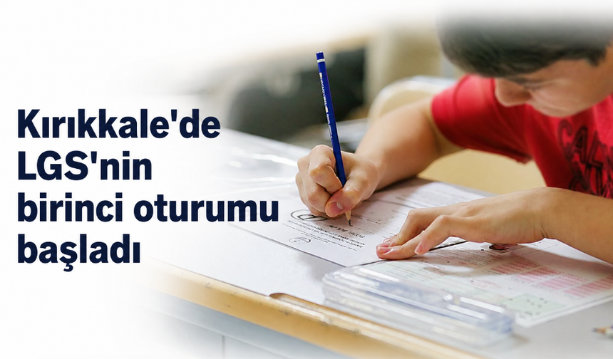 Kırıkkale'de LGS'nin Birinci Oturumu Başladı