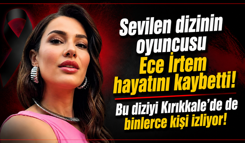 Ece İrtem neden hayatını kaybetti? Ece İrtem kimdir? Kızılcık Şerbeti Ece İrtem