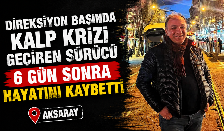 Direksiyon başında kalp krizi geçirmişti! 6 gün sonra hayatını kaybetti
