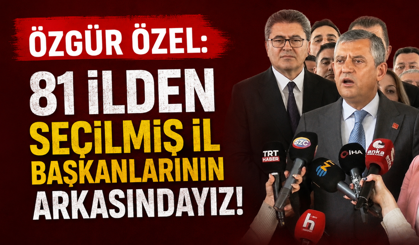 Özgür Özel: "Seçilmiş il başkanlarının arkasındayız"
