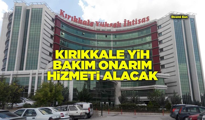 KIRIKKALE YİH BAKIM ONARIM HİZMETİ ALACAK