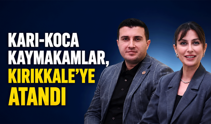 Karı-koca kaymakamlar, Kırıkkale’ye atandı