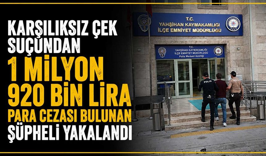 Karşılıksız çek suçundan 1 milyon 920 bin lira para cezası bulunan şüpheli yakalandı
