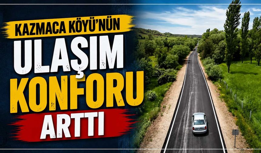 Kazmaca Köyü’nün Ulaşım Konforu Arttı