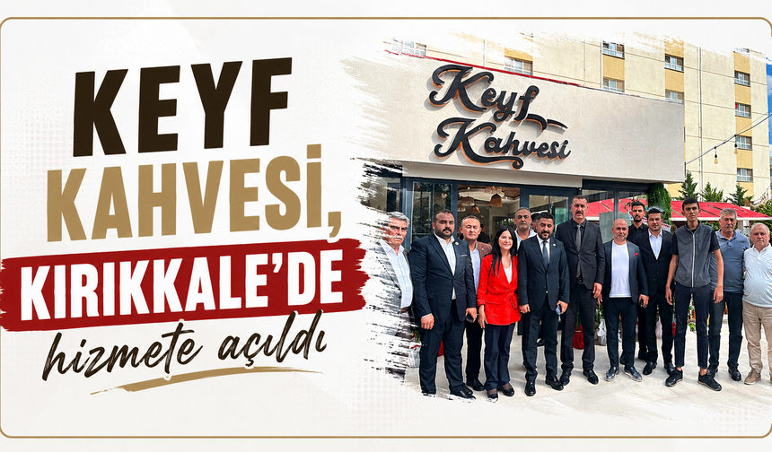 KEYF Kahvesi, Kırıkkale’de hizmete açıldı