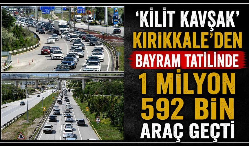 'Kilit kavşak' Kırıkkale'den bayram tatilinde 1 milyon 592 bin araç geçti