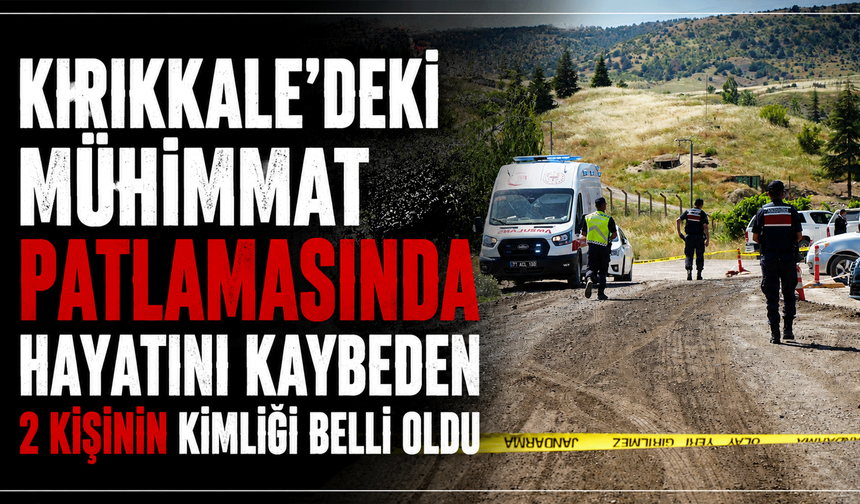 Mühimmat patlamasında hayatını kaybeden 2 kişinin kimliği belli oldu