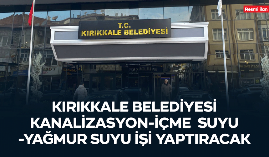 KIRIKKALE BELEDİYESİ KANALİZASYON-İÇME SUYU-YAĞMUR SUYU İŞİ YAPTIRACAK