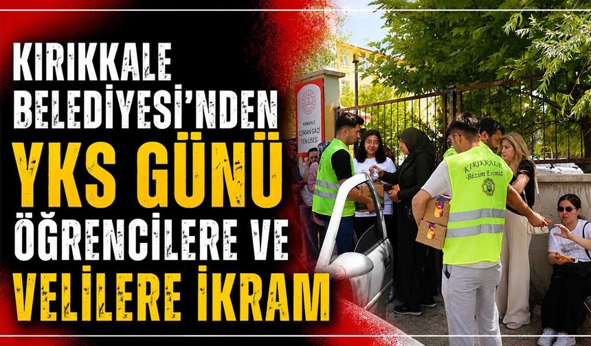 Kırıkkale Belediyesi’nden YKS günü öğrencilere ve velilere ikram