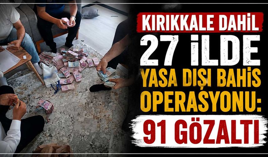 Kırıkkale dahil 27 ilde yasa dışı bahis operasyonu: 91 gözaltı