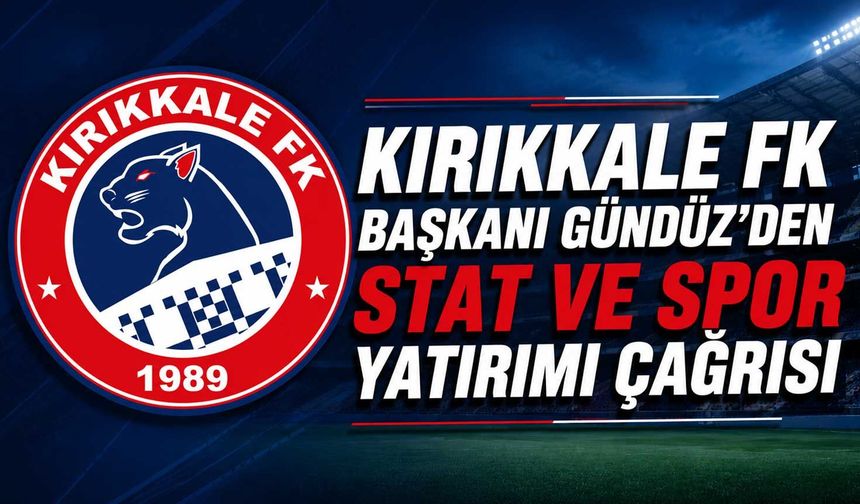 Kırıkkale FK Başkanı Gündüz’den stat ve spor yatırımı çağrısı