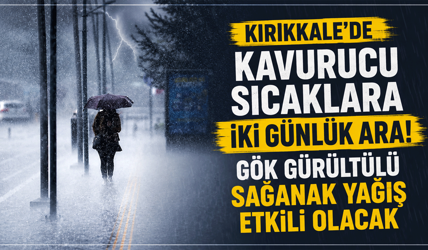 Kırıkkale’de gök gürültülü sağanak yağış etkili olacak