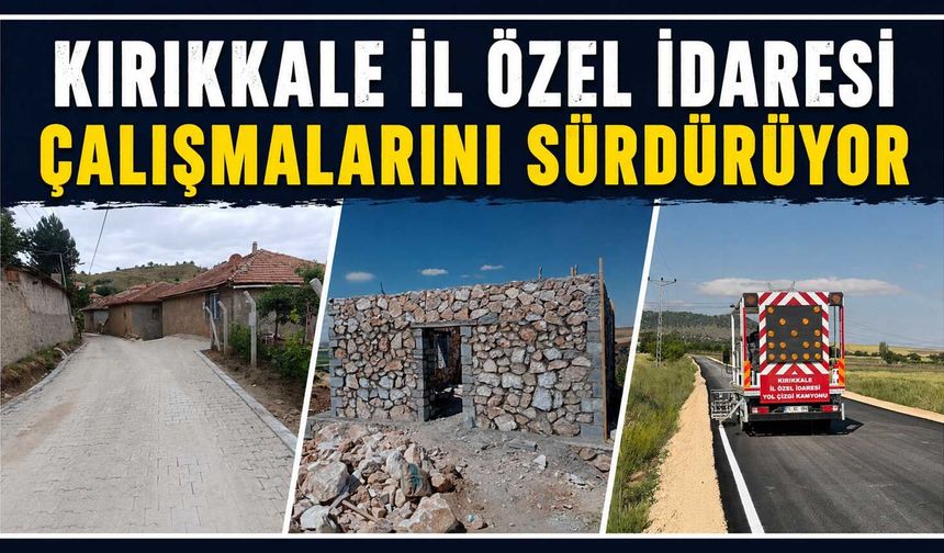 Kırıkkale İl Özel İdaresi çalışmalarını sürdürüyor