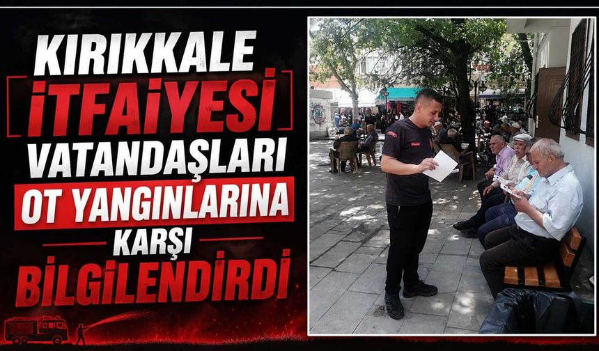 Kırıkkale İtfaiyesi vatandaşları ot yangınlarına karşı bilgilendirdi