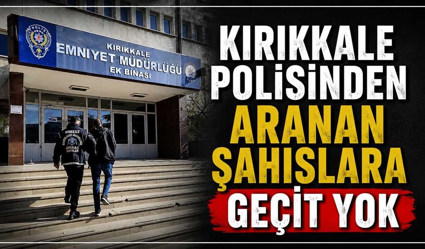 Kırıkkale polisinden aranan şahıslara geçit yok