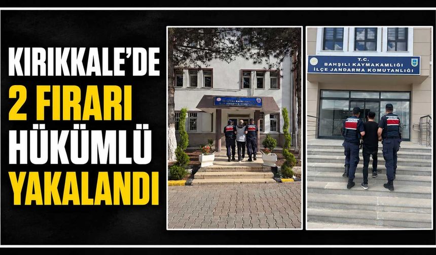 Kırıkkale’de 2 firari hükümlü yakalandı