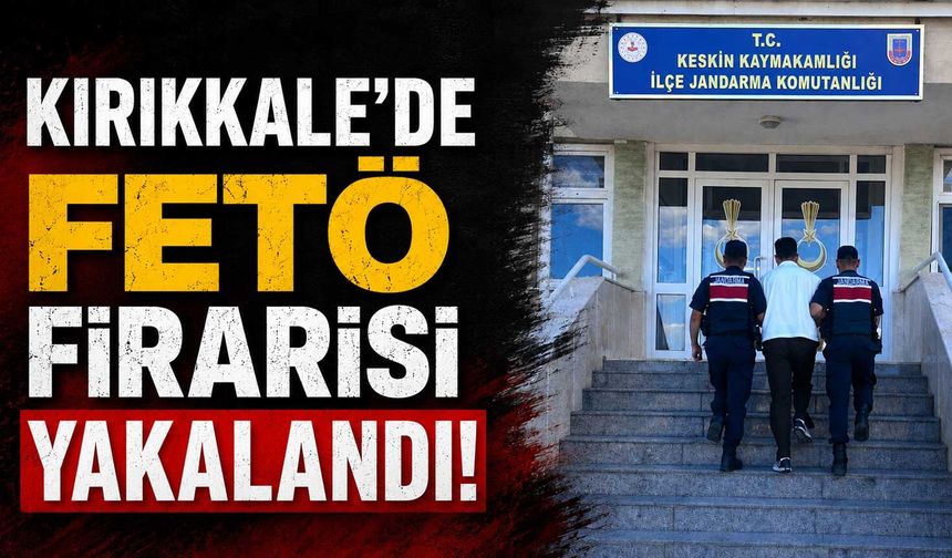 Kırıkkale’de FETÖ firarisi yakalandı