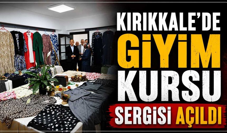 Kırıkkale’de Giyim Kursu Sergisi açıldı