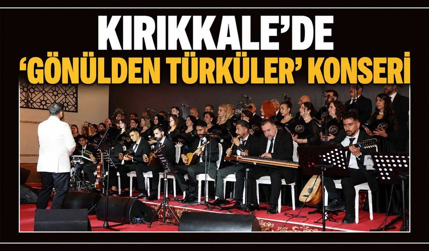 Kırıkkale’de ‘Gönülden Türküler’ konseri