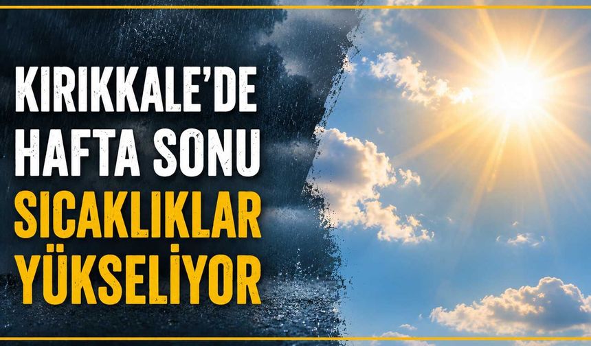 Kırıkkale’de hafta sonu sıcaklıklar yükseliyor
