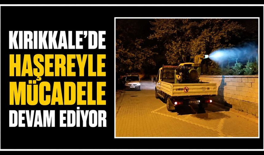 Kırıkkale’de haşereyle mücadele devam ediyor