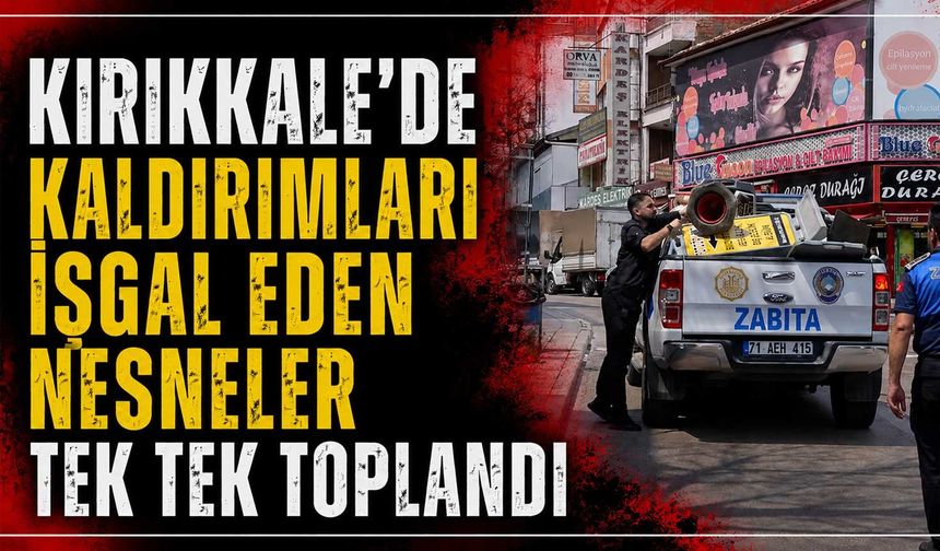 Kırıkkale’de kaldırımları işgal eden nesneler tek tek toplandı