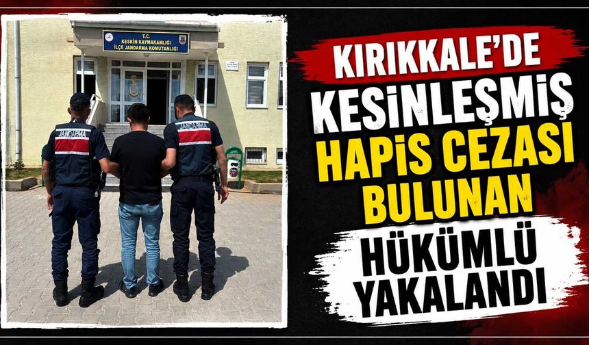 Kırıkkale’de kesinleşmiş hapis cezası bulunan hükümlü yakalandı