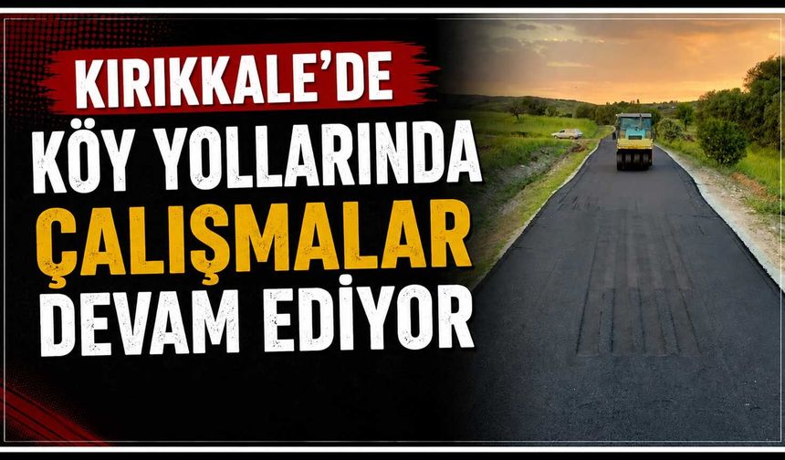 Kırıkkale’de köy yollarında çalışmalar devam ediyor