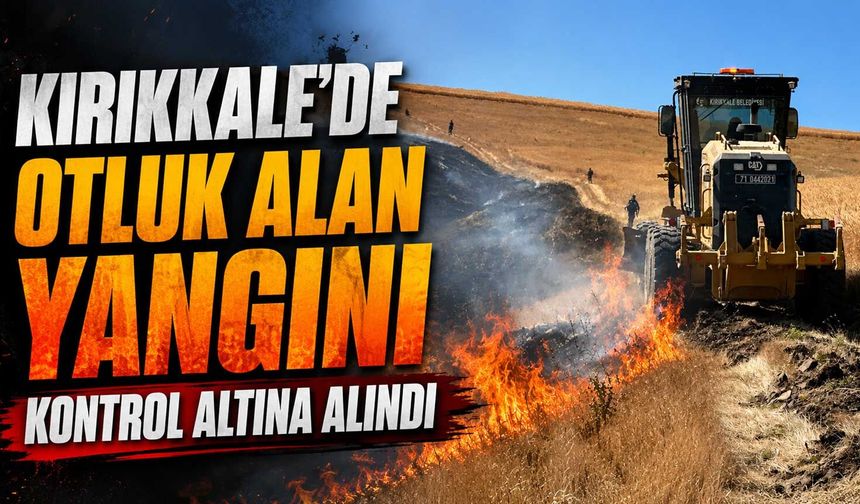 Kırıkkale’de otluk alan yangını kontrol altına alındı