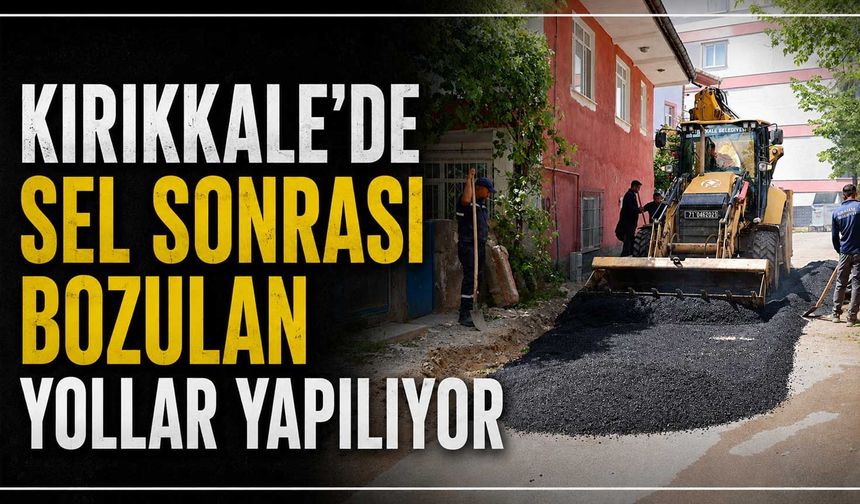 Kırıkkale’de sel sonrası bozulan yollar yapılıyor