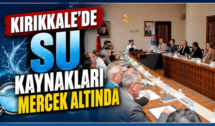 Kırıkkale'de su kaynakları mercek altında