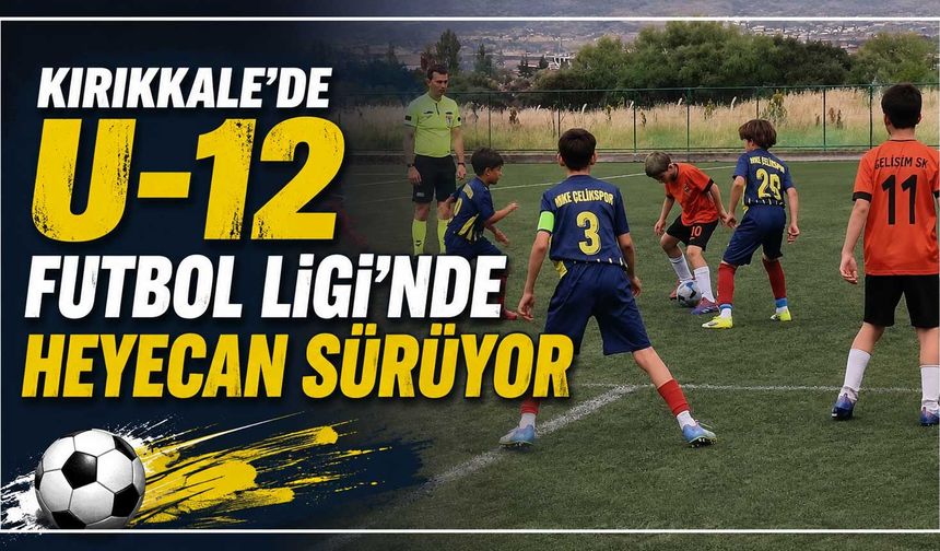 Kırıkkale’de U-12 Futbol Ligi’nde heyecan sürüyor