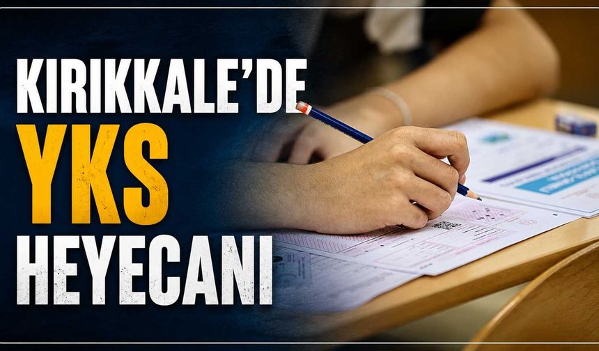 Kırıkkale’de YKS heyecanı