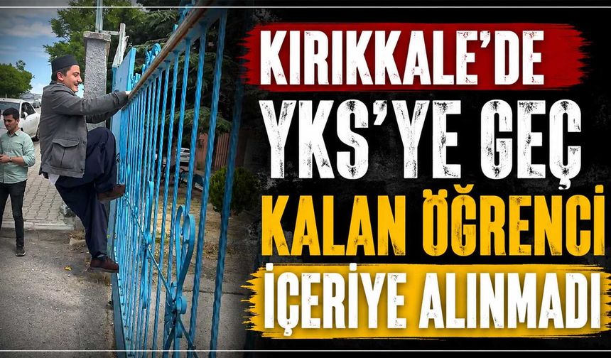 Kırıkkale’de YKS’ye geç kalan öğrenci içeriye alınmadı