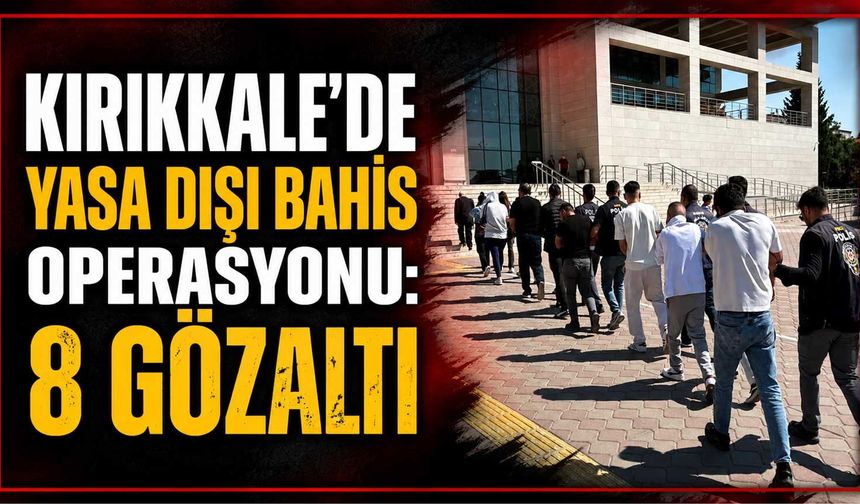 Kırıkkale’de yasa dışı bahis operasyonu: 8 gözaltı