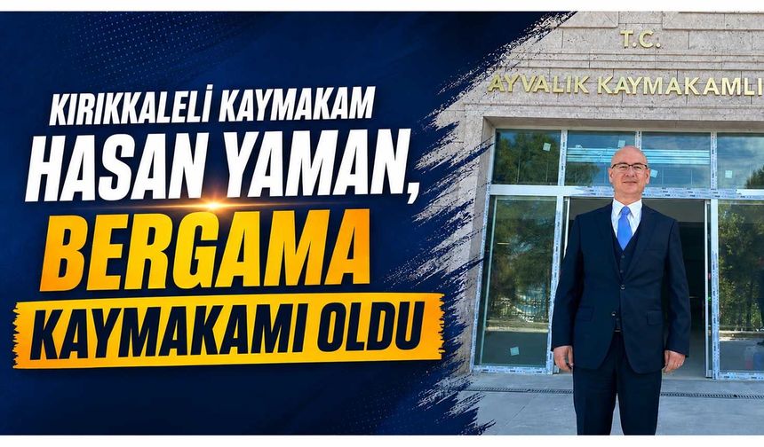 Kırıkkaleli Kaymakam Hasan Yaman, Bergama Kaymakamı oldu