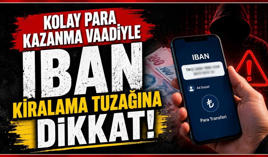 Kolay para kazanma vaadiyle IBAN kiralama tuzağına dikkat