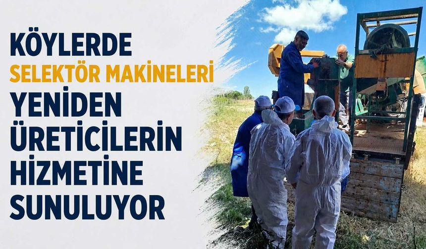 Köylerde selektör makineleri yeniden üreticilerin hizmetine sunuluyor