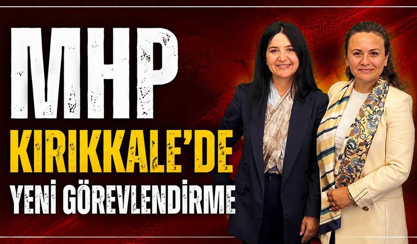 MHP Kırıkkale’de yeni görevlendirme
