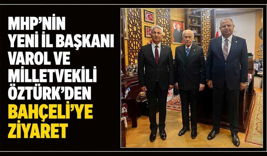 MHP’nin yeni İl Başkanı Varol ve Milletvekili Öztürk’den Bahçeli’ye ziyaret