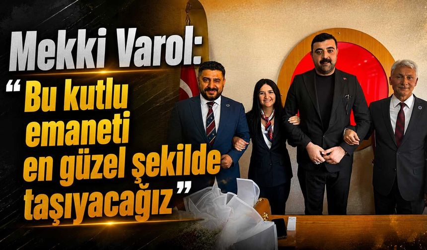 Mekki Varol: “Bu kutlu emaneti en güzel şekilde taşıyacağız”