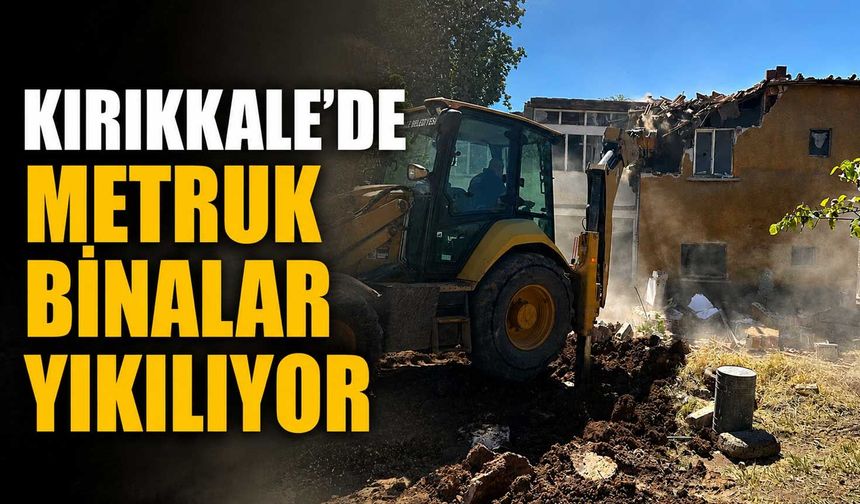Kırıkkale’de metruk binalar yıkılıyor