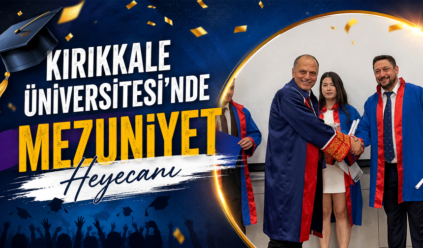 Kırıkkale Üniversitesi’nde mezuniyet heyecanı